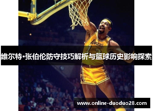 维尔特·张伯伦防守技巧解析与篮球历史影响探索