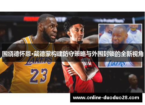 围绕德怀恩·戴德蒙构建防守策略与外围封锁的全新视角