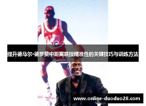 提升德马尔·德罗赞中距离跳投精准性的关键技巧与训练方法