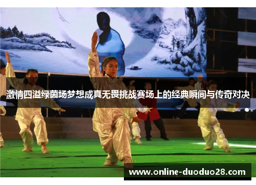 激情四溢绿茵场梦想成真无畏挑战赛场上的经典瞬间与传奇对决