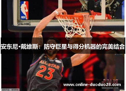 安东尼·戴维斯：防守巨星与得分机器的完美结合