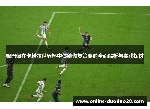 姆巴佩在卡塔尔世界杯中体能恢复策略的全面解析与实践探讨