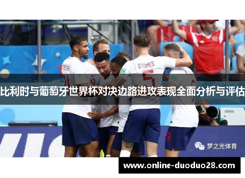比利时与葡萄牙世界杯对决边路进攻表现全面分析与评估