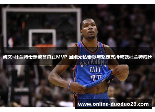 凯文·杜兰特母亲被誉真正MVP 因她无私奉献与坚定支持成就杜兰特成长