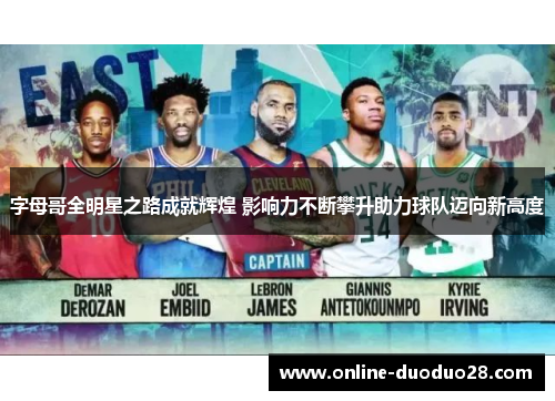 字母哥全明星之路成就辉煌 影响力不断攀升助力球队迈向新高度