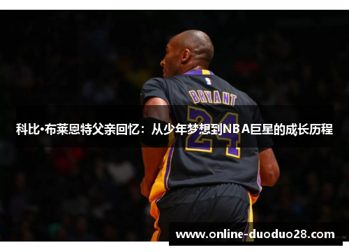 科比·布莱恩特父亲回忆：从少年梦想到NBA巨星的成长历程