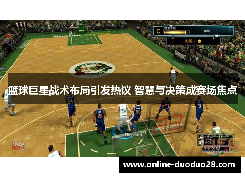 篮球巨星战术布局引发热议 智慧与决策成赛场焦点