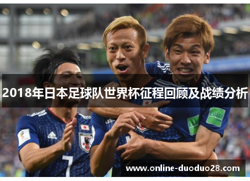 2018年日本足球队世界杯征程回顾及战绩分析
