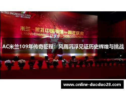 AC米兰109年传奇征程：风雨沉浮见证历史辉煌与挑战