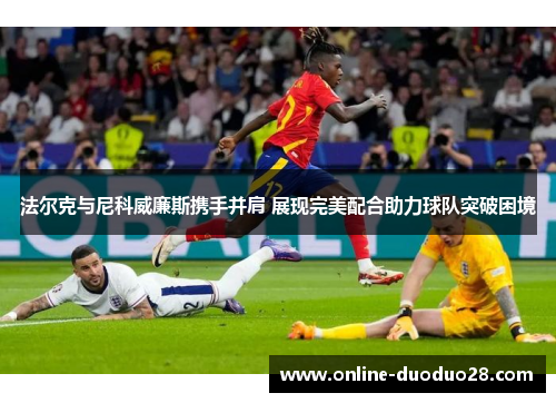 法尔克与尼科威廉斯携手并肩 展现完美配合助力球队突破困境