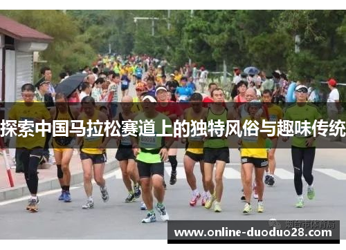 探索中国马拉松赛道上的独特风俗与趣味传统