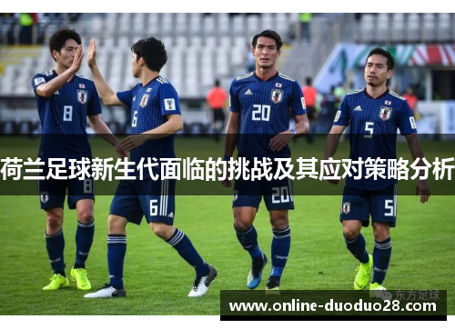 荷兰足球新生代面临的挑战及其应对策略分析