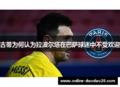 古蒂为何认为拉波尔塔在巴萨球迷中不受欢迎