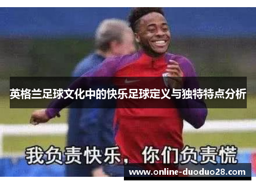 英格兰足球文化中的快乐足球定义与独特特点分析