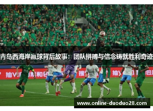 青岛西海岸赢球背后故事：团队拼搏与信念铸就胜利奇迹