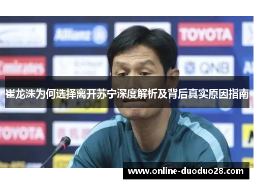 崔龙洙为何选择离开苏宁深度解析及背后真实原因指南